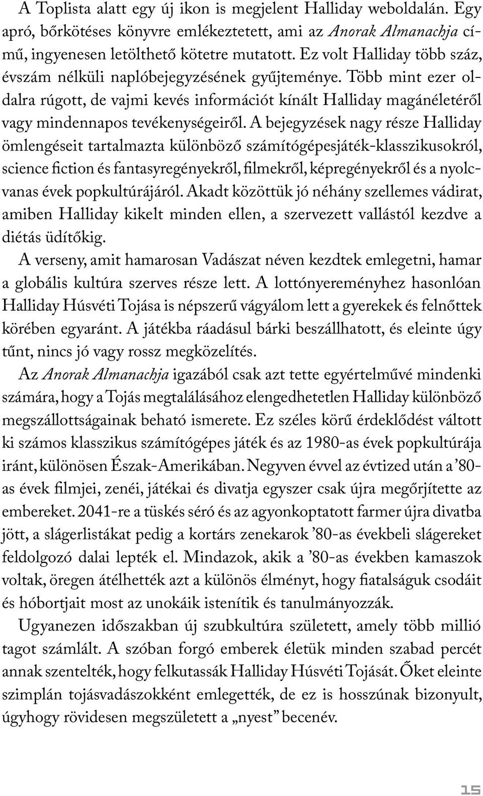A bejegyzések nagy része Halliday ömlengéseit tartalmazta különböző számítógépesjáték-klasszi kusokról, science fiction és fantasyregényekről, filmekről, képregényekről és a nyolcvanas évek