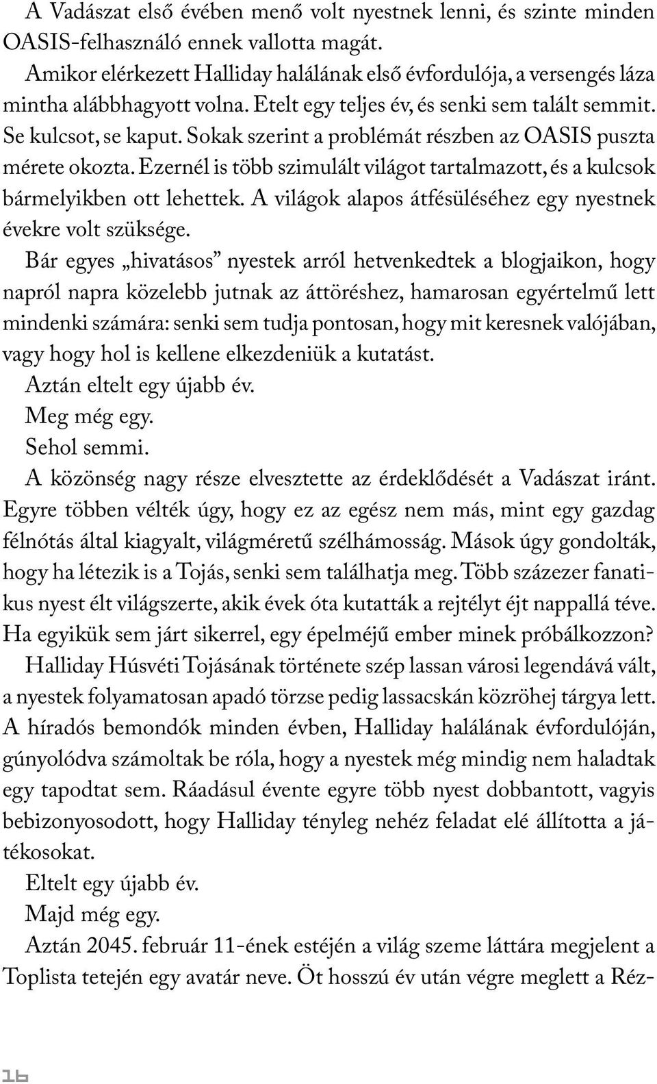 Sokak szerint a problémát részben az OASIS puszta mérete okozta. Ezernél is több szimulált világot tartalmazott, és a kulcsok bármelyikben ott lehettek.