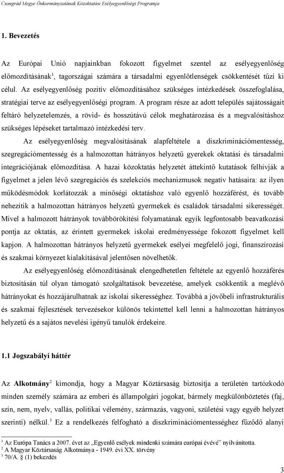 A program része az adott település sajátosságait feltáró helyzetelemzés, a rövid- és hosszútávú célok meghatározása és a megvalósításhoz szükséges lépéseket tartalmazó intézkedési terv.