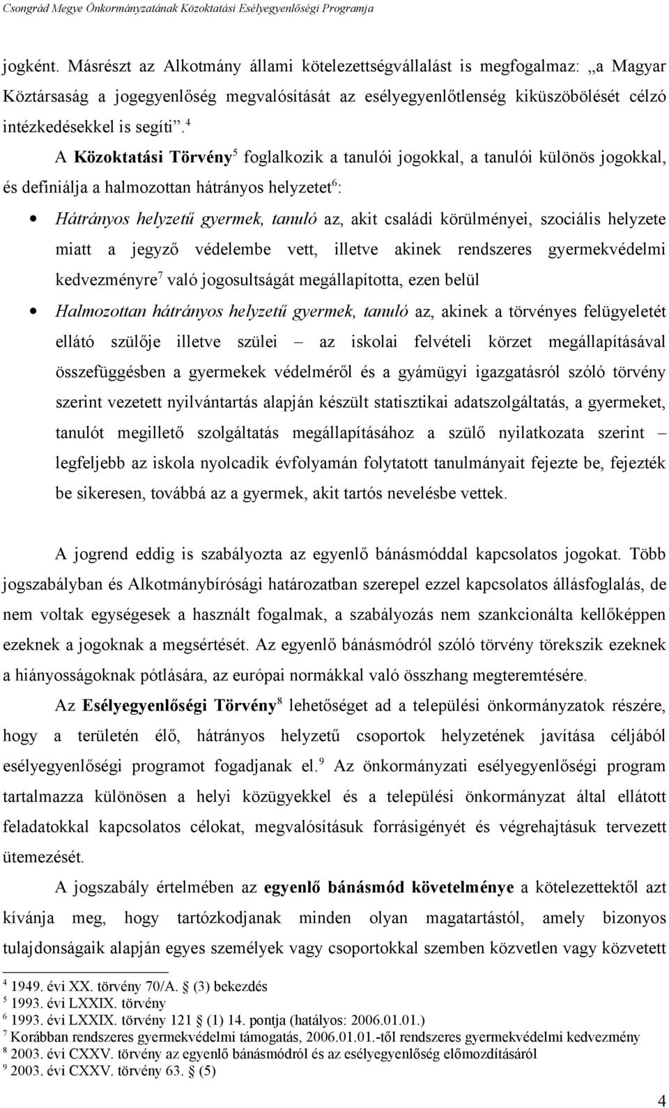 körülményei, szociális helyzete miatt a jegyző védelembe vett, illetve akinek rendszeres gyermekvédelmi kedvezményre 7 való jogosultságát megállapította, ezen belül Halmozottan hátrányos helyzetű