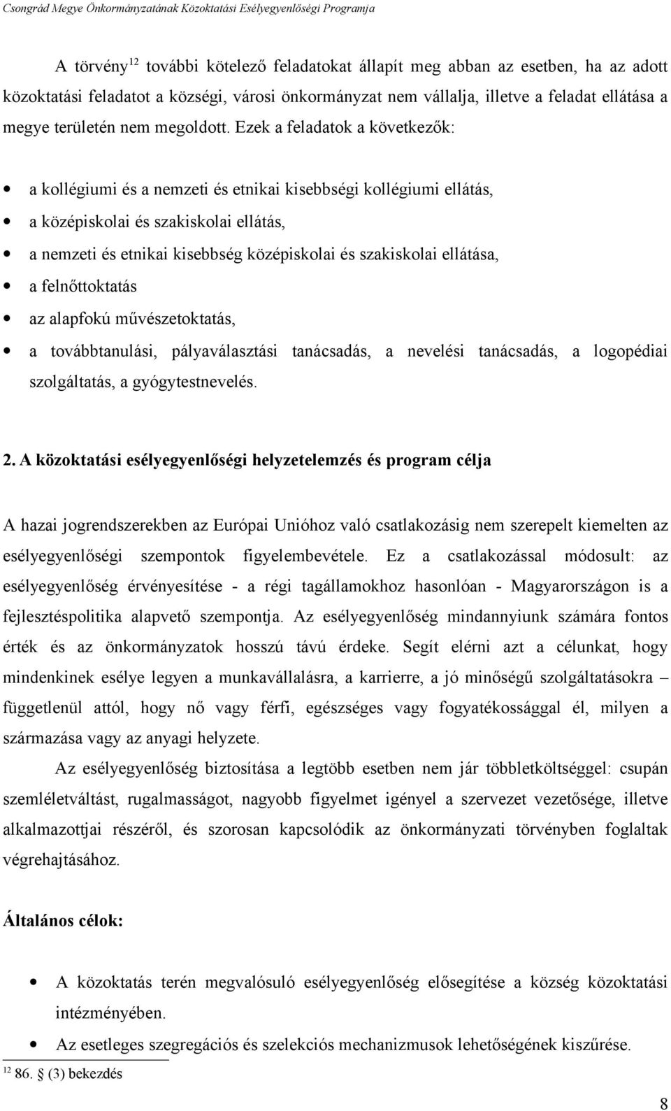 Ezek a feladatok a következők: a kollégiumi és a nemzeti és etnikai kisebbségi kollégiumi ellátás, a középiskolai és szakiskolai ellátás, a nemzeti és etnikai kisebbség középiskolai és szakiskolai