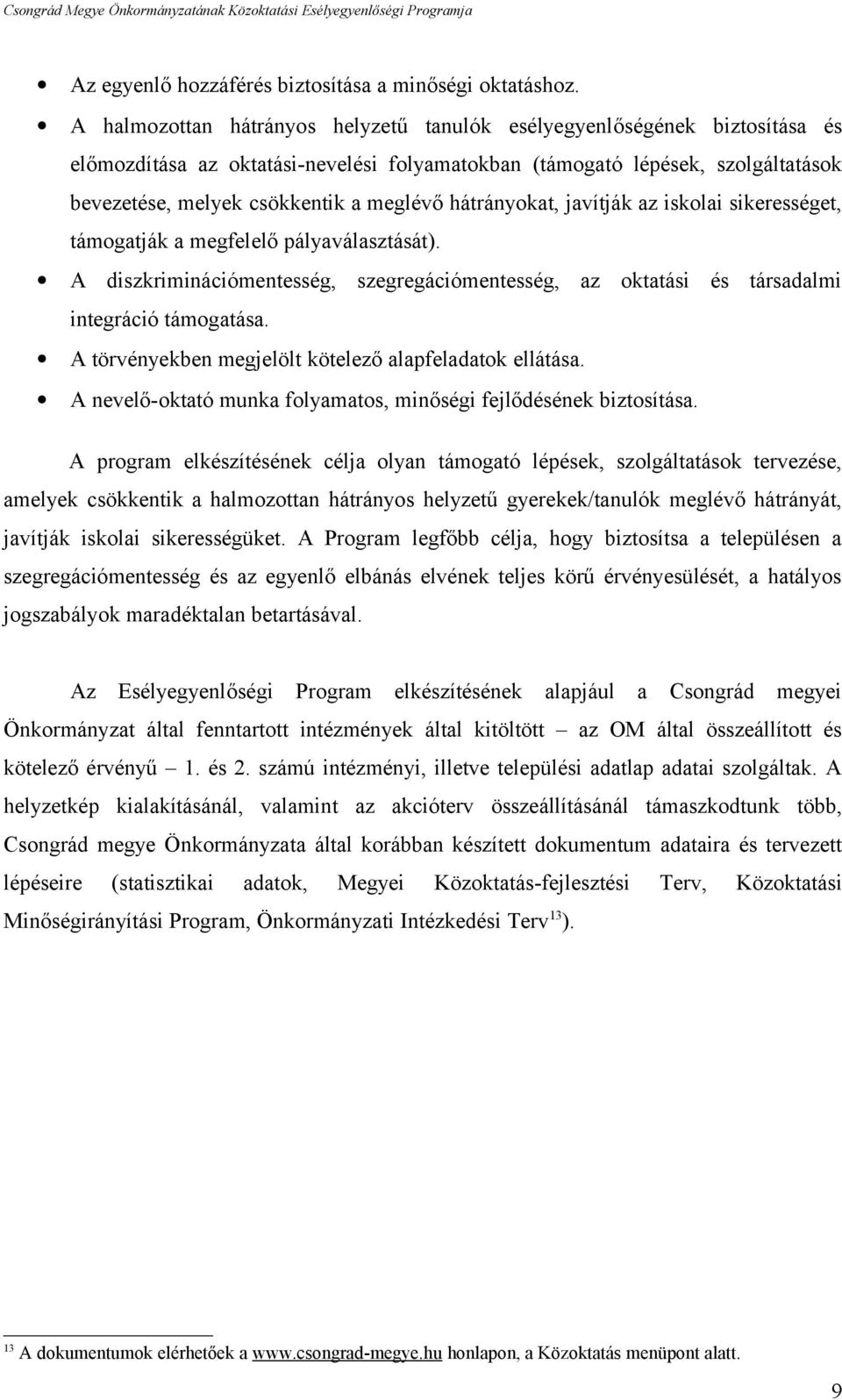 hátrányokat, javítják az iskolai sikerességet, támogatják a megfelelő pályaválasztását). A diszkriminációmentesség, szegregációmentesség, az oktatási és társadalmi integráció támogatása.