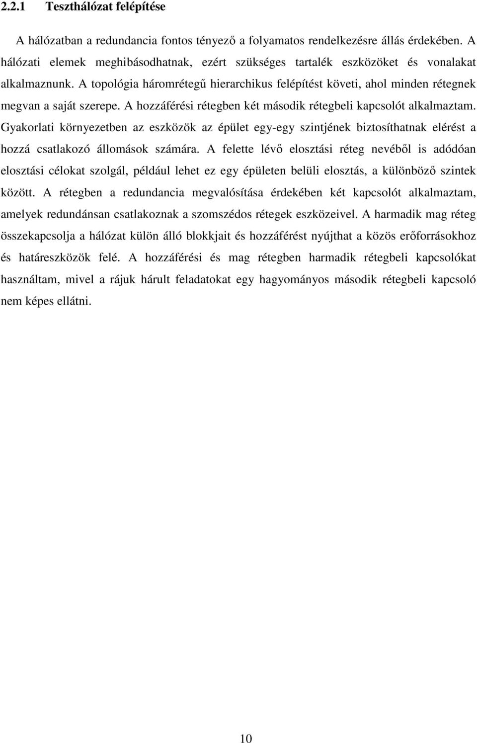 A hozzáférési rétegben két második rétegbeli kapcsolót alkalmaztam. Gyakorlati környezetben az eszközök az épület egy-egy szintjének biztosíthatnak elérést a hozzá csatlakozó állomások számára.