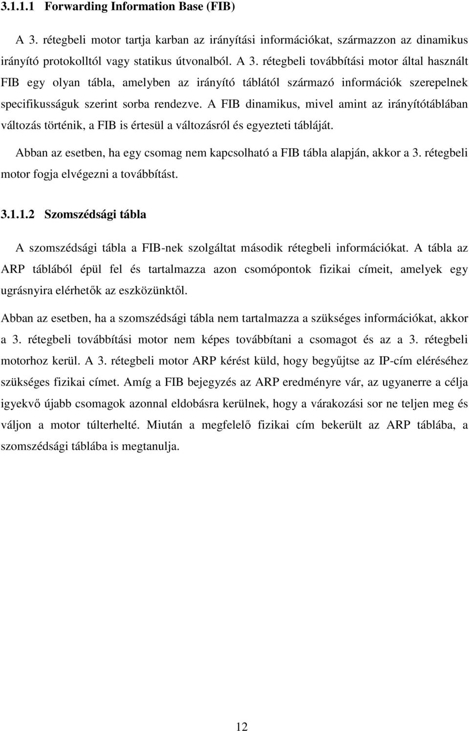 rétegbeli továbbítási motor által használt FIB egy olyan tábla, amelyben az irányító táblától származó információk szerepelnek specifikusságuk szerint sorba rendezve.