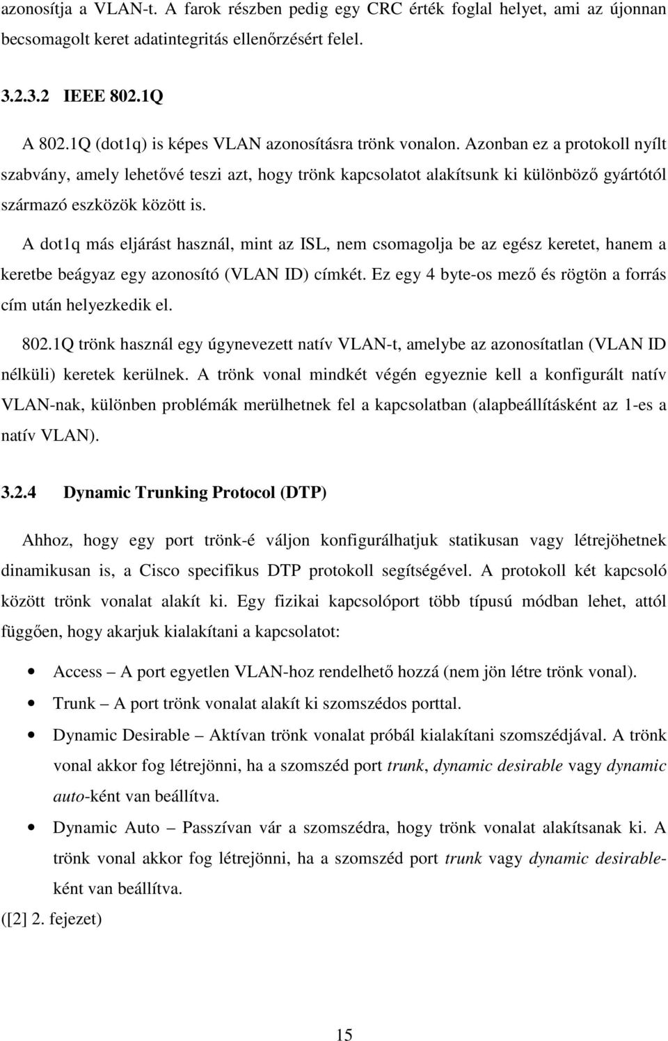 Azonban ez a protokoll nyílt szabvány, amely lehetővé teszi azt, hogy trönk kapcsolatot alakítsunk ki különböző gyártótól származó eszközök között is.