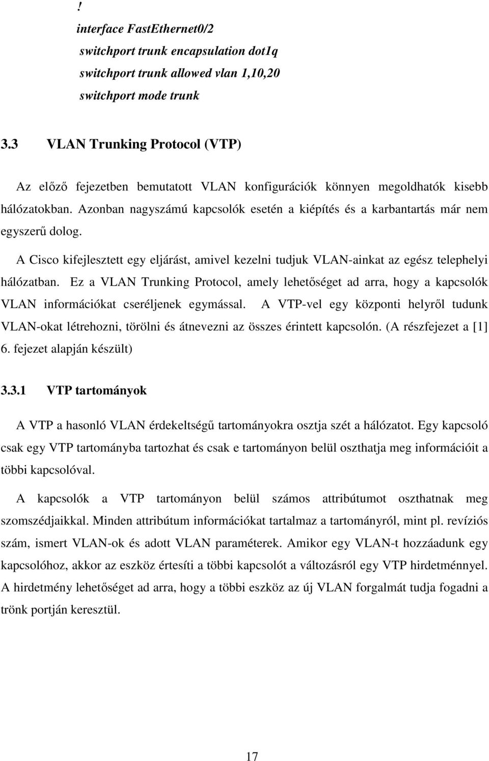 Azonban nagyszámú kapcsolók esetén a kiépítés és a karbantartás már nem egyszerű dolog. A Cisco kifejlesztett egy eljárást, amivel kezelni tudjuk VLAN-ainkat az egész telephelyi hálózatban.