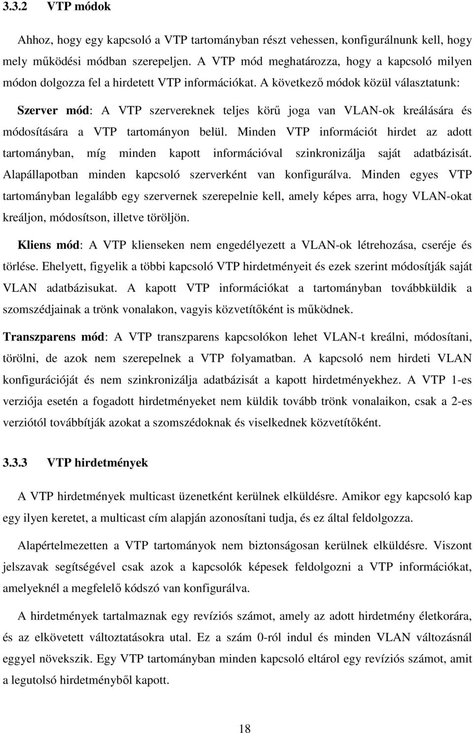 A következő módok közül választatunk: Szerver mód: A VTP szervereknek teljes körű joga van VLAN-ok kreálására és módosítására a VTP tartományon belül.