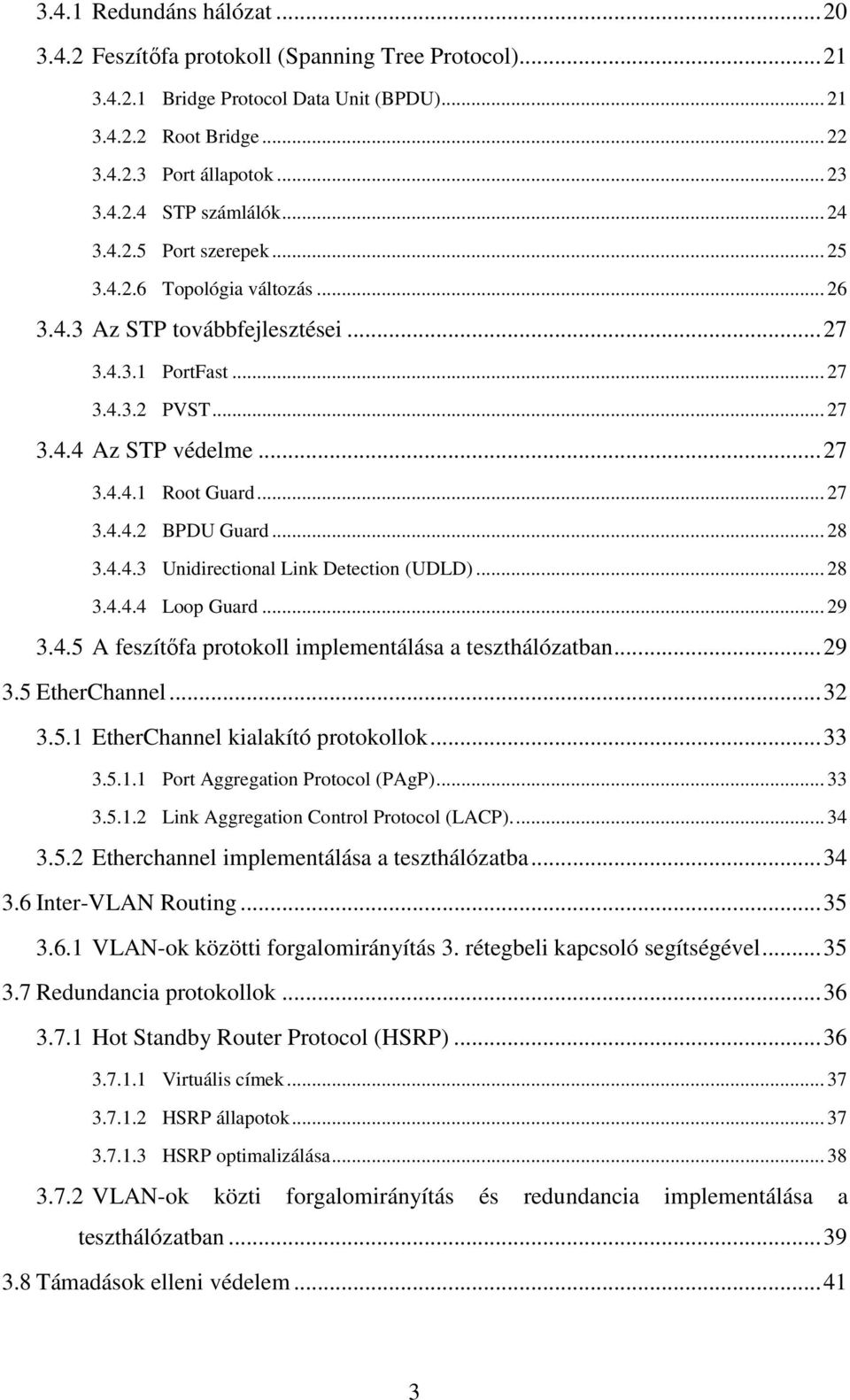 .. 28 3.4.4.3 Unidirectional Link Detection (UDLD)... 28 3.4.4.4 Loop Guard... 29 3.4.5 A feszítőfa protokoll implementálása a teszthálózatban... 29 3.5 EtherChannel... 32 3.5.1 EtherChannel kialakító protokollok.