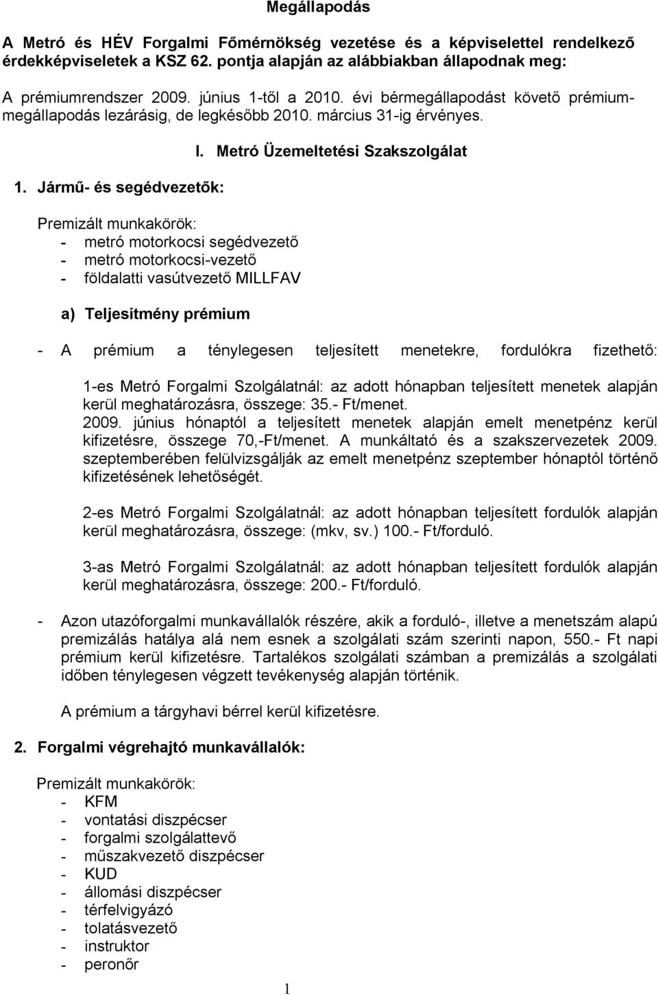 Jármű- és segédvezetők: Premizált munkakörök: - metró motorkocsi segédvezető - metró motorkocsi-vezető - földalatti vasútvezető MILLFAV a) Teljesítmény I.