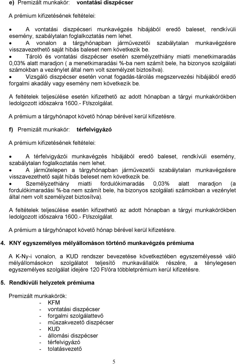 Tároló és vontatási diszpécser esetén személyzethiány miatti menetkimaradás 0,03% alatt maradjon ( a menetkimaradási %-ba nem számít bele, ha bizonyos szolgálati számokban a vezénylet által nem volt