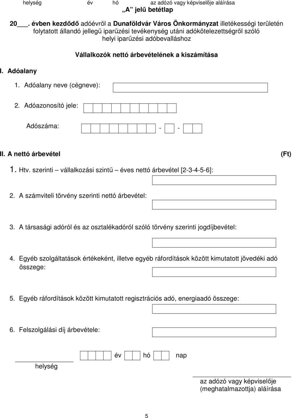 Adóalany 1. Adóalany neve (cégneve): Vállalkozók nettó árbevételének a kiszámítása 2. Adóazonosító jele: Adószáma: - - II. A nettó árbevétel 1. Htv.