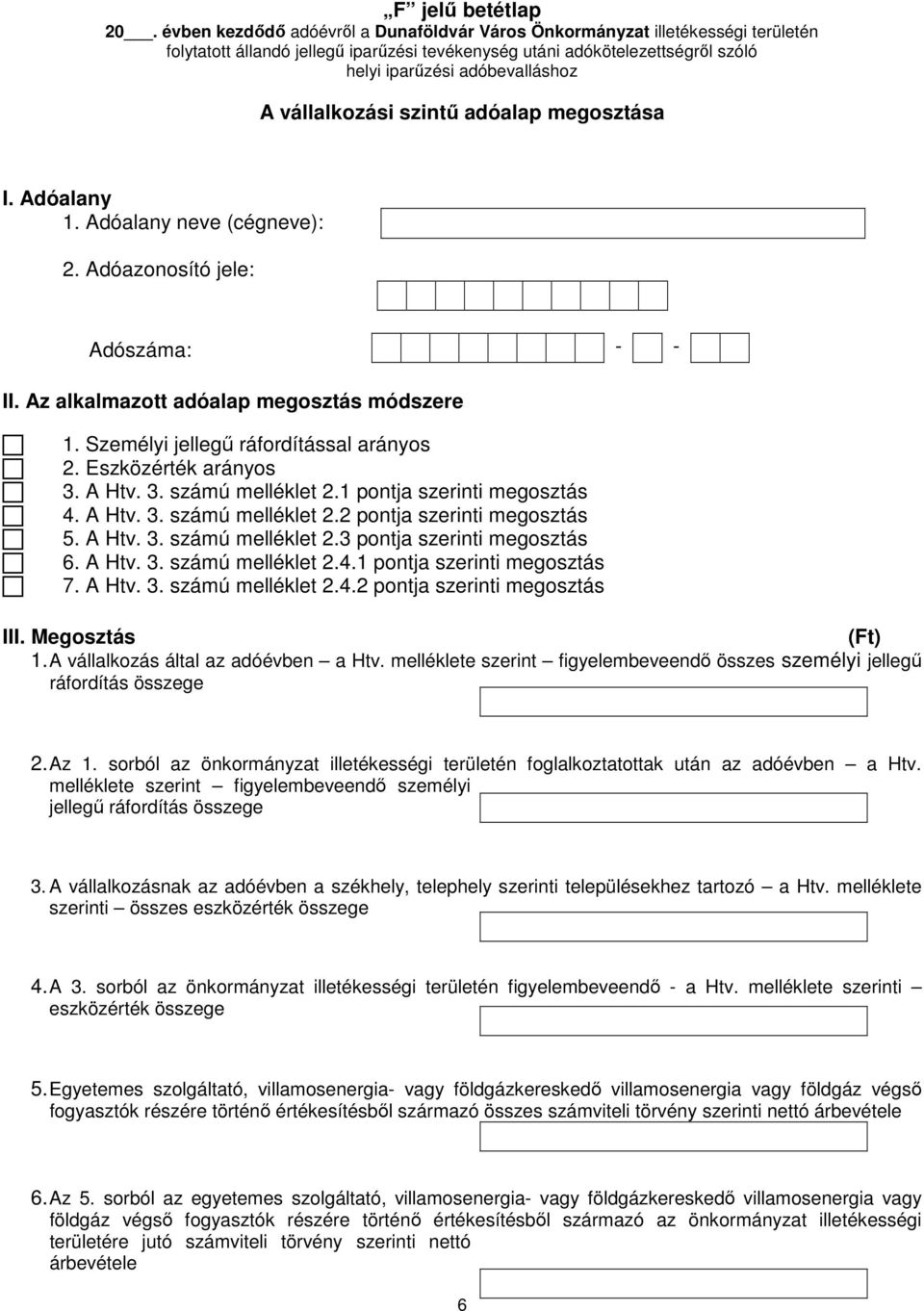 vállalkozási szintű adóalap megosztása I. Adóalany 1. Adóalany neve (cégneve): 2. Adóazonosító jele: Adószáma: - - II. Az alkalmazott adóalap megosztás módszere 1.