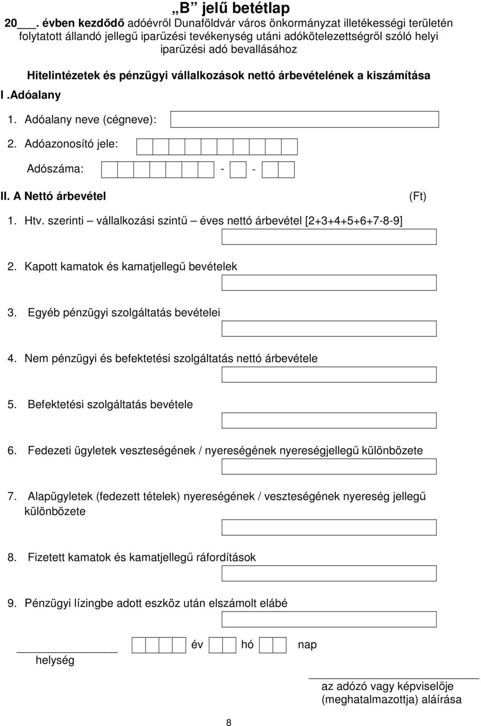 Hitelintézetek és pénzügyi vállalkozások nettó árbevételének a kiszámítása I.Adóalany 1. Adóalany neve (cégneve): 2. Adóazonosító jele: Adószáma: - - II. A Nettó árbevétel 1. Htv.