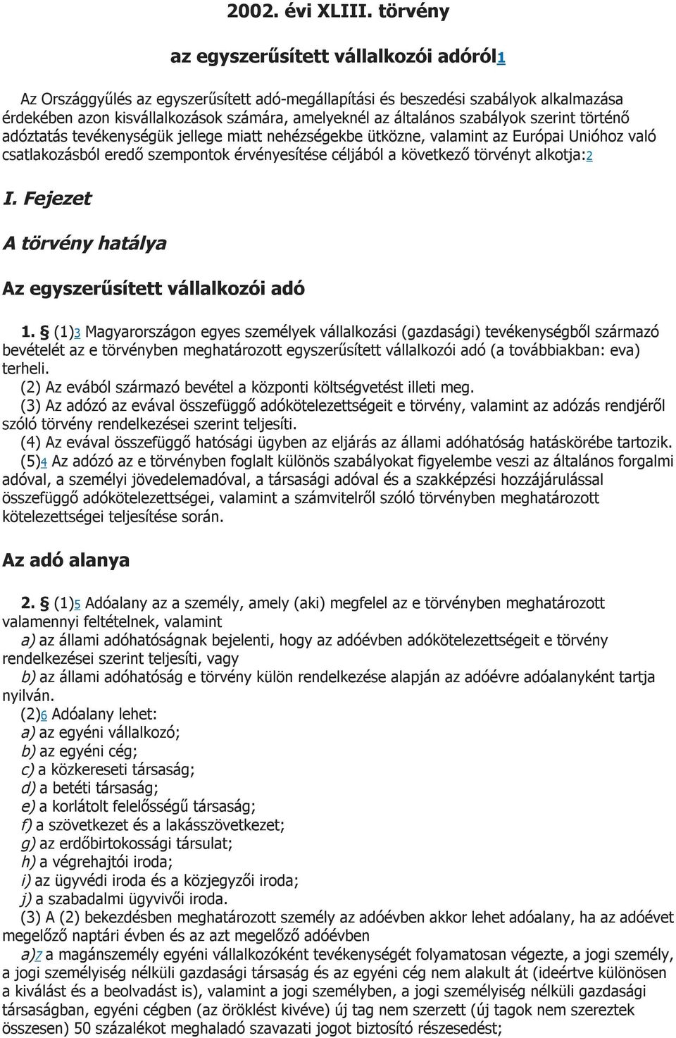 szabályok szerint történő adóztatás tevékenységük jellege miatt nehézségekbe ütközne, valamint az Európai Unióhoz való csatlakozásból eredő szempontok érvényesítése céljából a következő törvényt