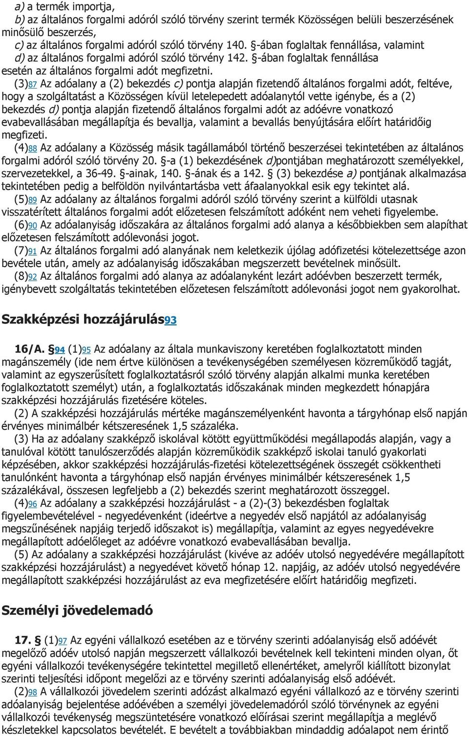 (3)87 Az adóalany a (2) bekezdés c) pontja alapján fizetendő általános forgalmi adót, feltéve, hogy a szolgáltatást a Közösségen kívül letelepedett adóalanytól vette igénybe, és a (2) bekezdés d)