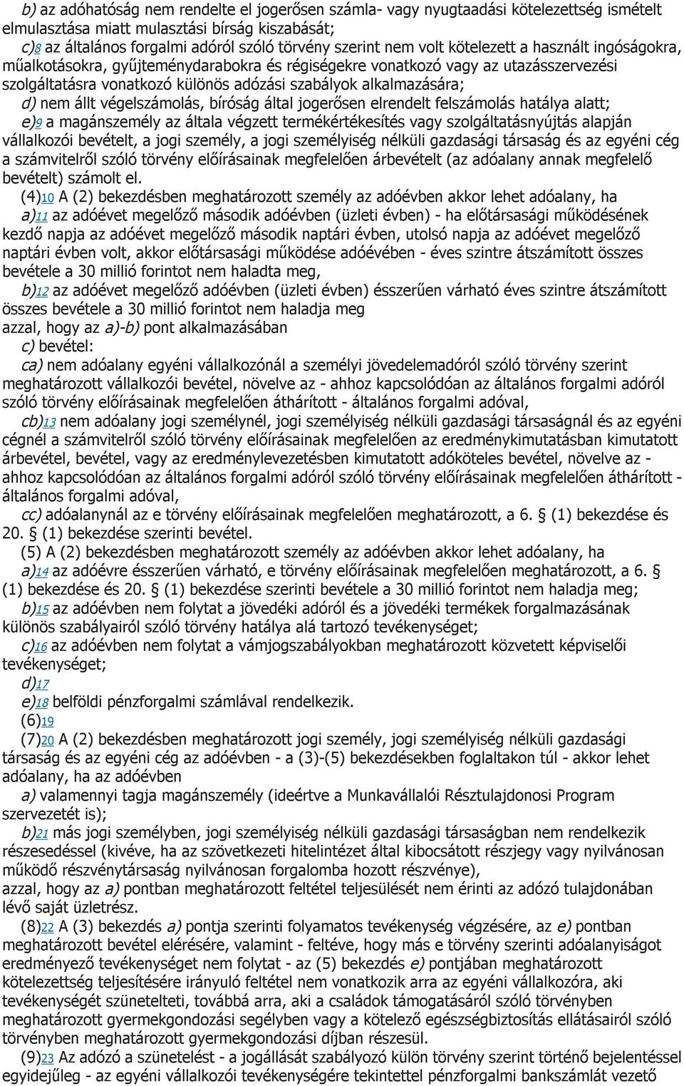 állt végelszámolás, bíróság által jogerősen elrendelt felszámolás hatálya alatt; e)9 a magánszemély az általa végzett termékértékesítés vagy szolgáltatásnyújtás alapján vállalkozói bevételt, a jogi