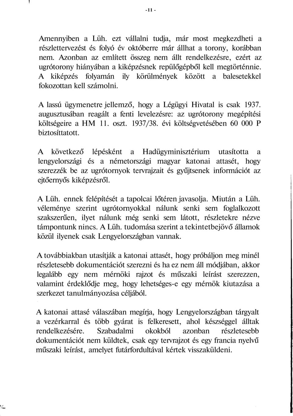 A kiképzés folyamán ily körülmények között a balesetekkel fokozottan kell számolni. A lassú ügymenetre jellemző, hogy a Légügyi Hivatal is csak 1937.