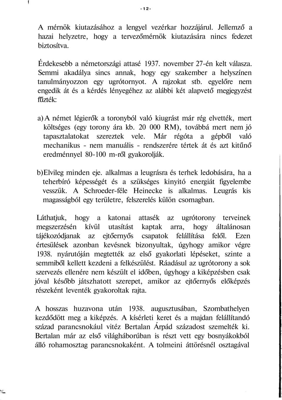 egyelőre nem engedik át és a kérdés lényegéhez az alábbi két alapvető megjegyzést fűzték: a) A német légierők a toronyból való kiugrást már rég elvették, mert költséges (egy torony ára kb.