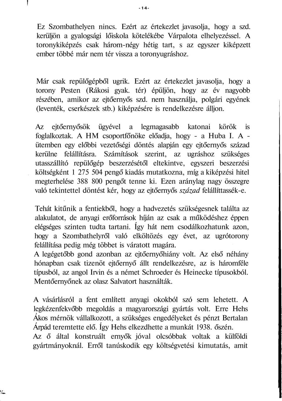 Ezért az értekezlet javasolja, hogy a torony Pesten (Rákosi gyak. tér) épüljön, hogy az év nagyobb részében, amikor az ejtőernyős szd. nem használja, polgári egyének (leventék, cserkészek stb.