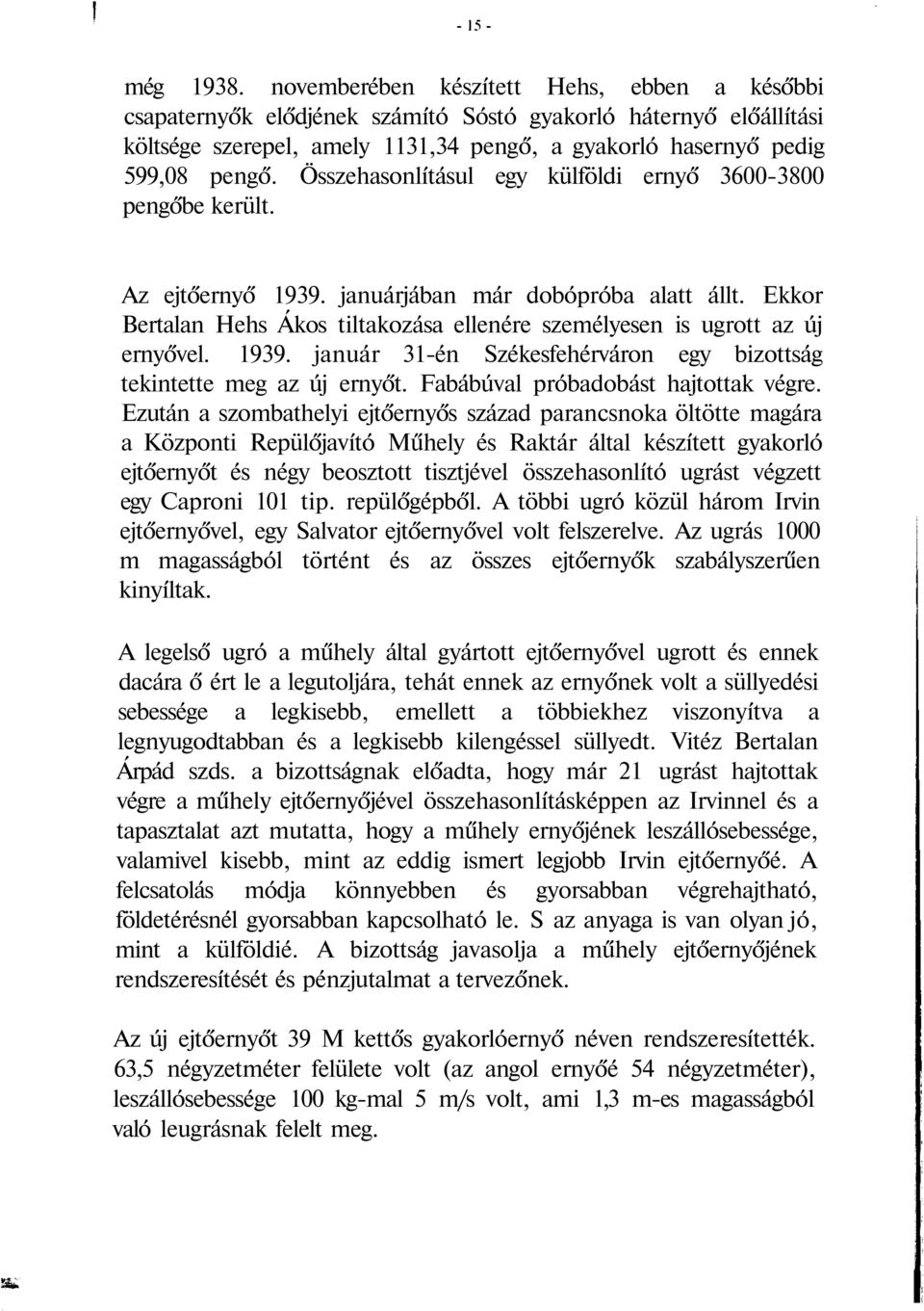 Összehasonlításul egy külföldi ernyő 3600-3800 pengőbe került. Az ejtőernyő 1939. januárjában már dobópróba alatt állt.