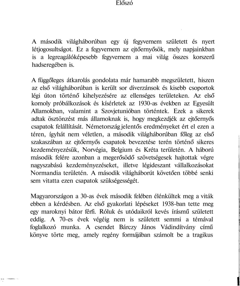 A függőleges átkarolás gondolata már hamarabb megszületett, hiszen az első világháborúban is került sor diverzánsok és kisebb csoportok légi úton történő kihelyezésére az ellenséges területeken.