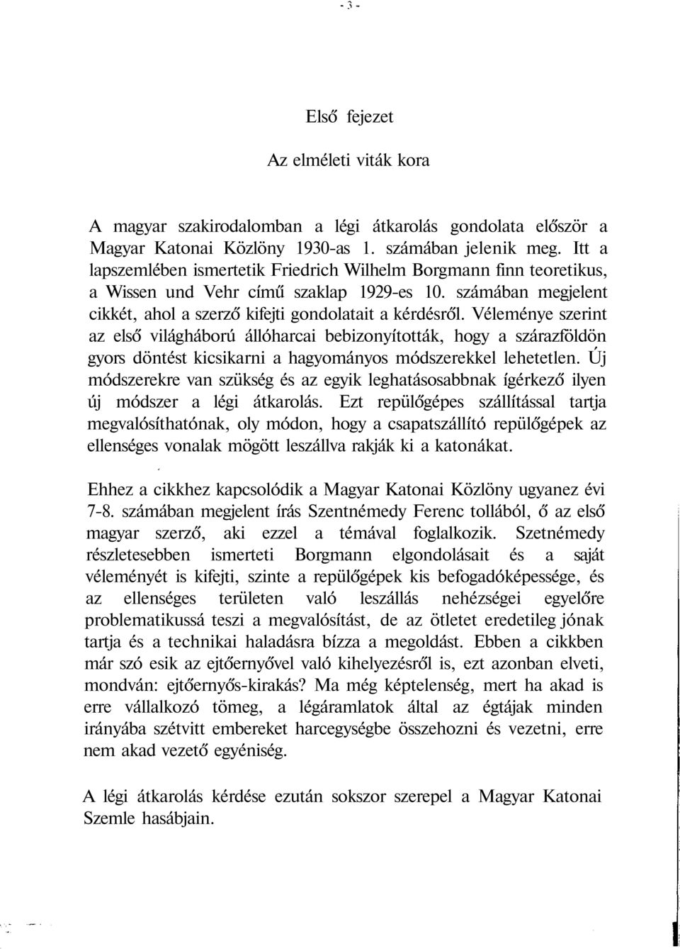 Véleménye szerint az első világháború állóharcai bebizonyították, hogy a szárazföldön gyors döntést kicsikarni a hagyományos módszerekkel lehetetlen.