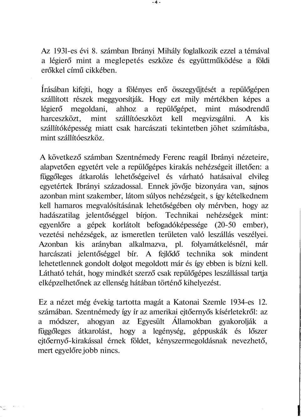 Hogy ezt mily mértékben képes a légierő megoldani, ahhoz a repülőgépet, mint másodrendű harceszközt, mint szállítóeszközt kell megvizsgálni.