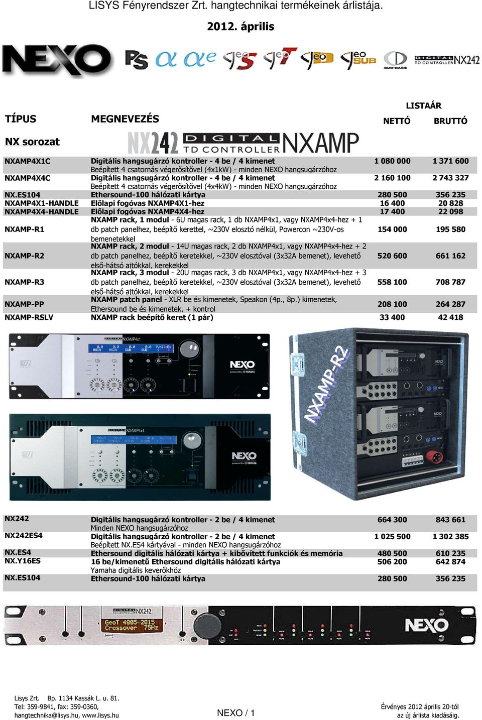 ES104 Ethersound-100 hálózati kártya 280 500 356 235 NXAMP4X1-HANDLE Előlapi fogóvas NXAMP4X1-hez 16 400 20 828 NXAMP4X4-HANDLE Előlapi fogóvas NXAMP4X4-hez 17 400 22 098 NXAMP-R1 NXAMP rack, 1 modul