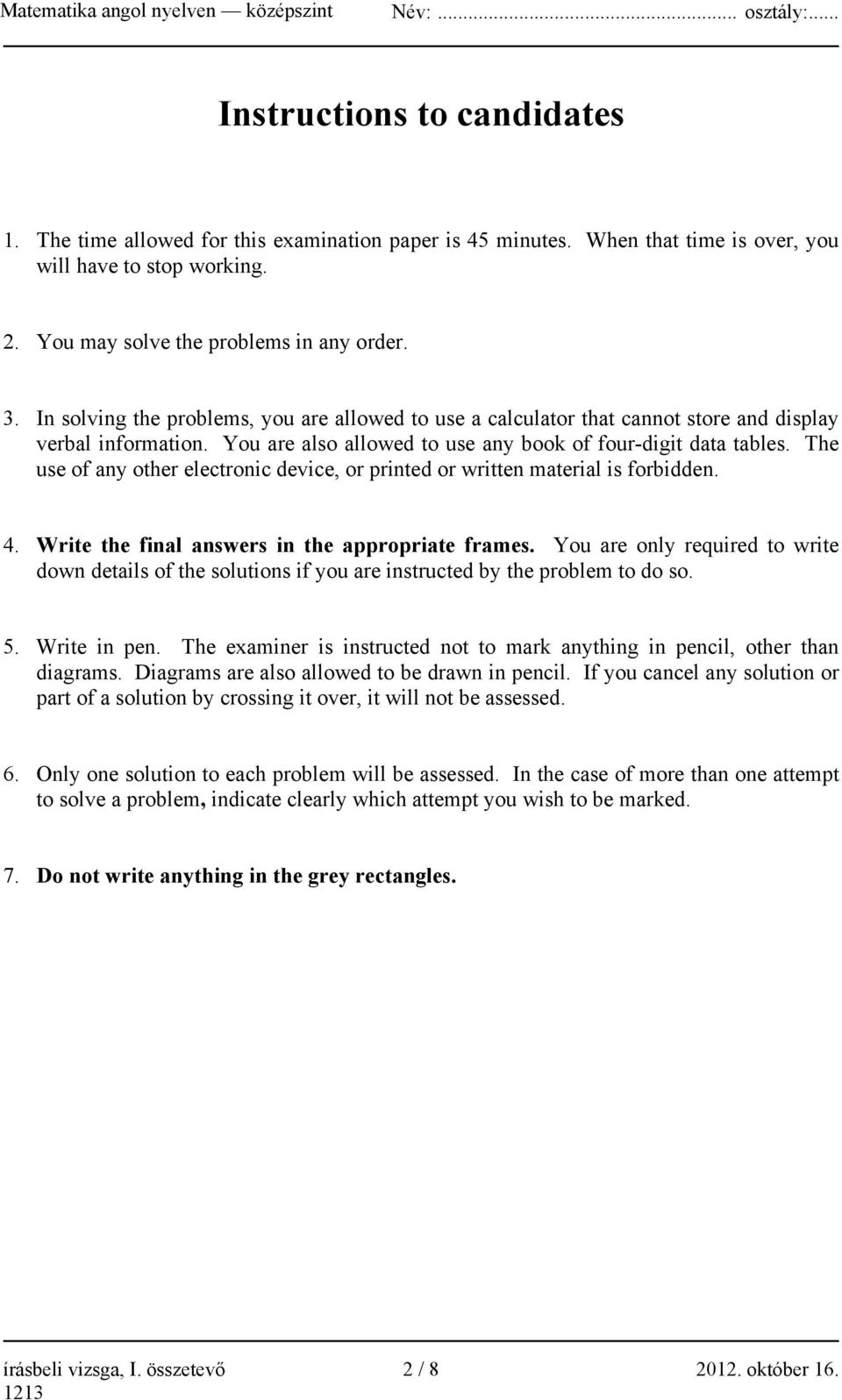 The use of any other electronic device, or printed or written material is forbidden. 4. Write the final answers in the appropriate frames.