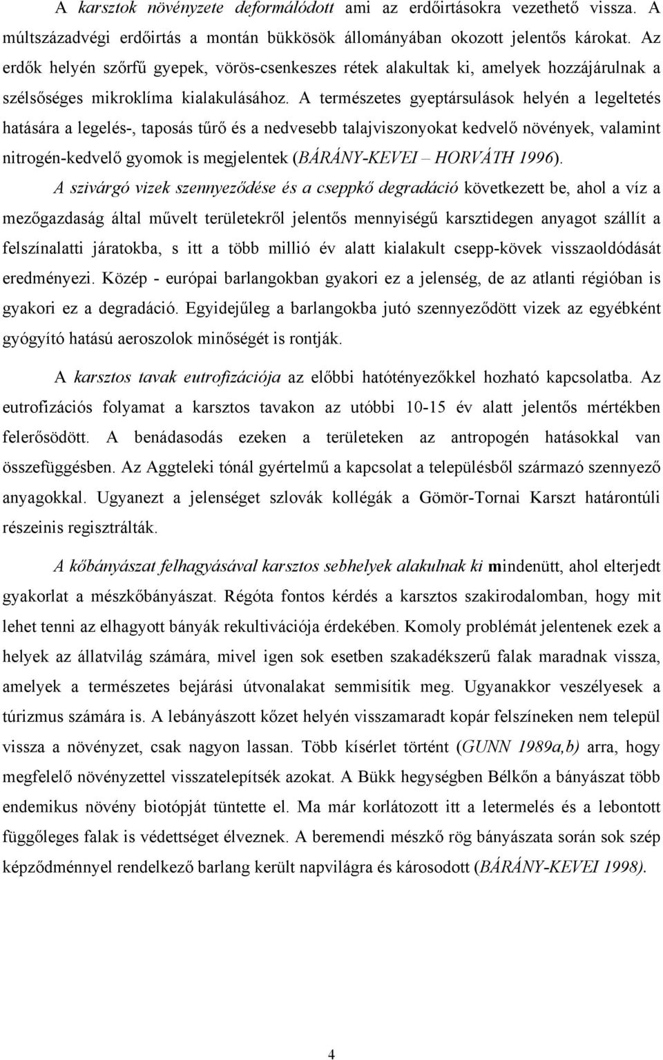 A természetes gyeptársulások helyén a legeltetés hatására a legelés-, taposás tűrő és a nedvesebb talajviszonyokat kedvelő növények, valamint nitrogén-kedvelő gyomok is megjelentek (BÁRÁNY-KEVEI