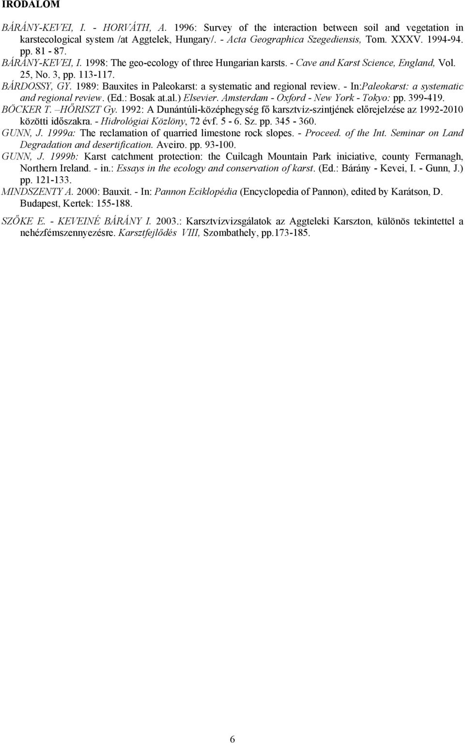 1989: Bauxites in Paleokarst: a systematic and regional review. - In:Paleokarst: a systematic and regional review. (Ed.: Bosak at.al.) Elsevier. Amsterdam - Oxford - New York - Tokyo: pp. 399-419.