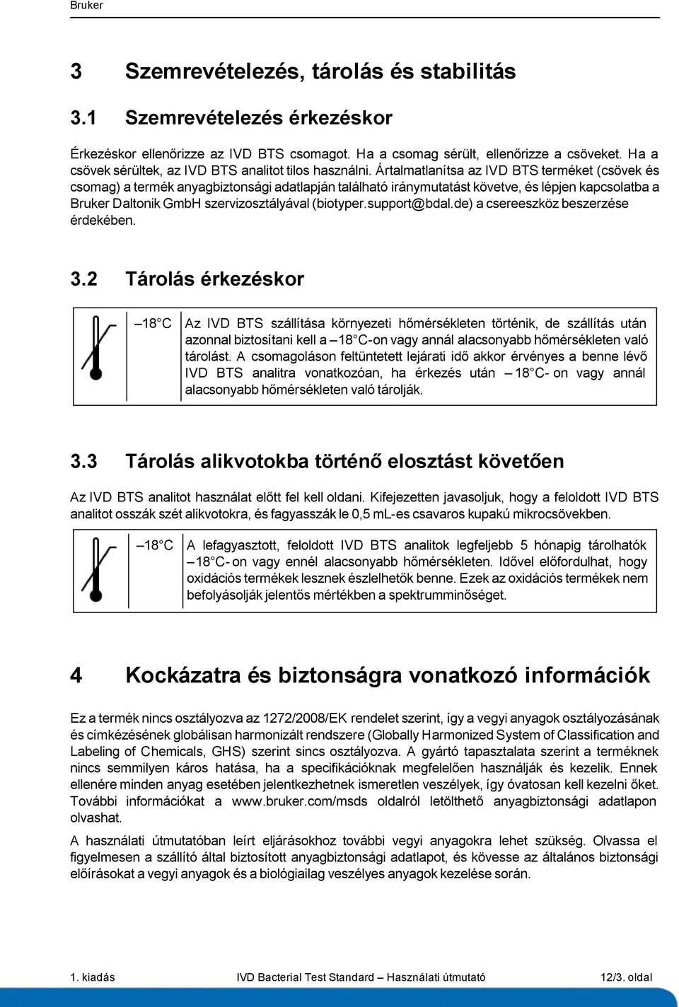 Ártalmatlanítsa az IVD BTS terméket (csövek és csomag) a termék anyagbiztonsági adatlapján található iránymutatást követve, és lépjen kapcsolatba a Bruker Daltonik GmbH szervizosztályával (biotyper.