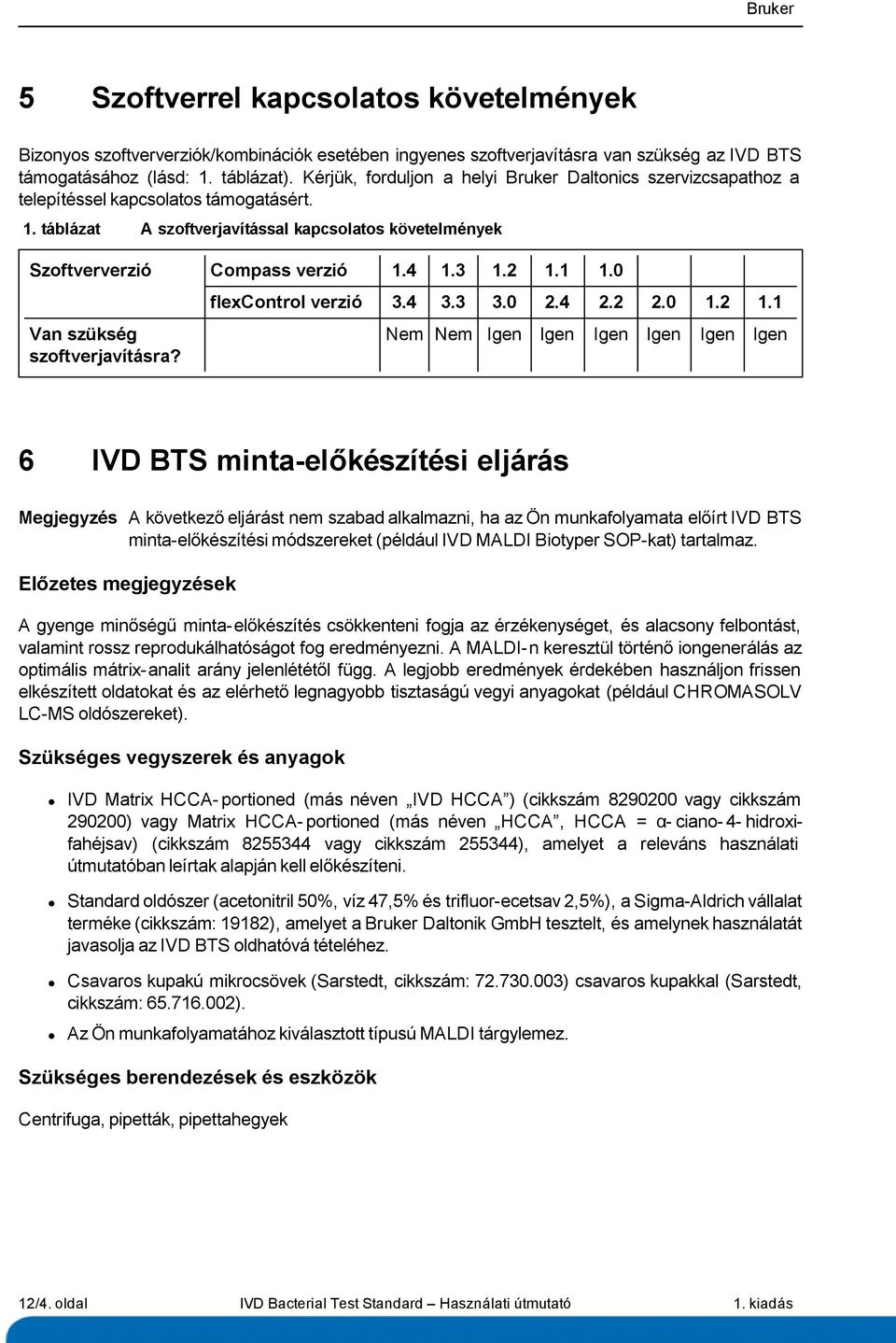 2 1.1 1.0 Van szükség szoftverjavításra? flexcontrol verzió 3.4 3.3 3.0 2.4 2.2 2.0 1.2 1.1 Nem Nem Igen Igen Igen Igen Igen Igen 6 IVD BTS minta-előkészítési eljárás Megjegyzés A következő eljárást