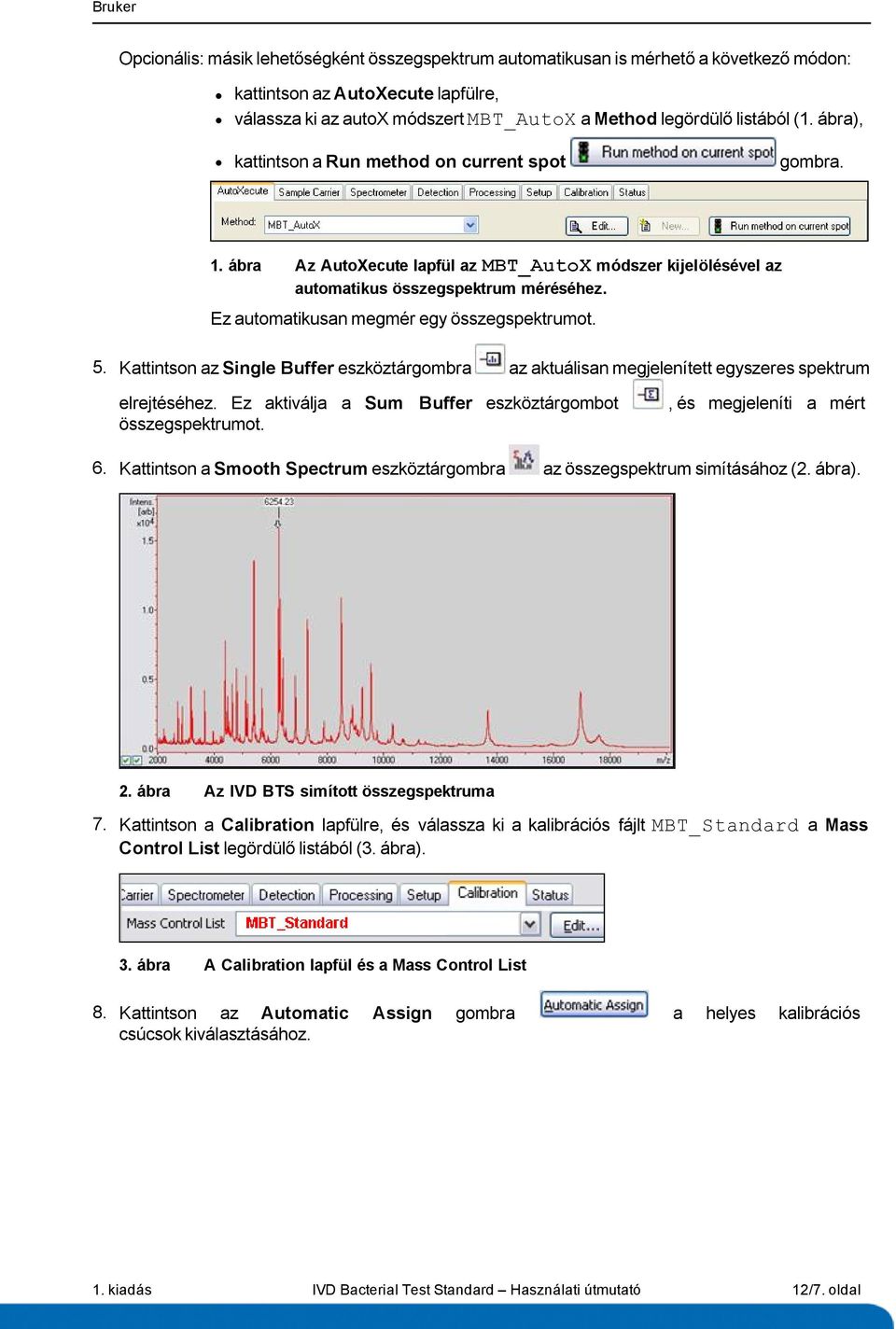 Ez automatikusan megmér egy összegspektrumot. 5. Kattintson az Single Buffer eszköztárgombra az aktuálisan megjelenített egyszeres spektrum elrejtéséhez.