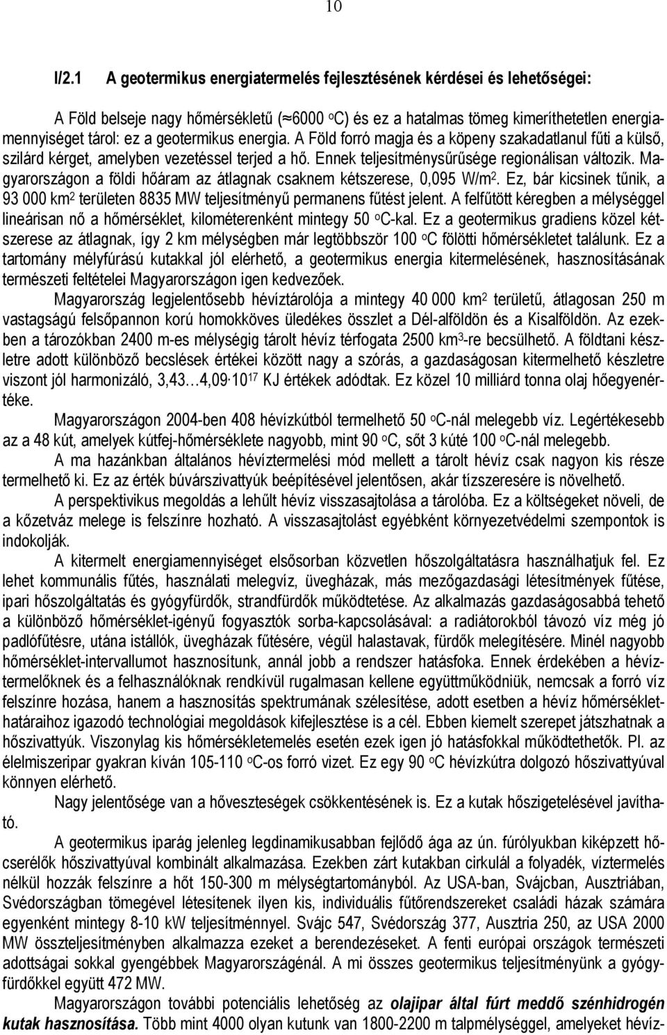 energia. A Föld forró magja és a köpeny szakadatlanul fűti a külső, szilárd kérget, amelyben vezetéssel terjed a hő. Ennek teljesítménysűrűsége regionálisan változik.