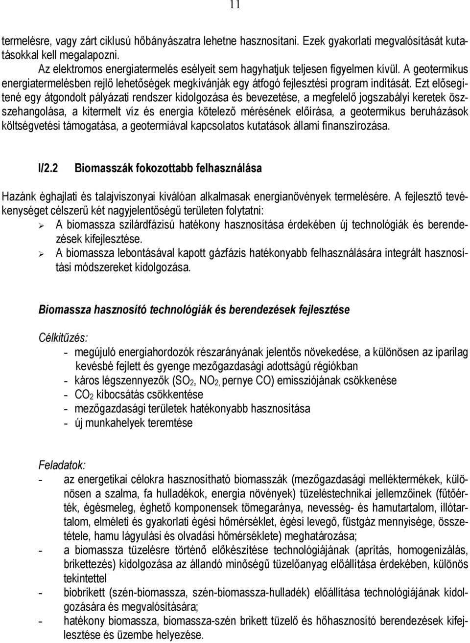 Ezt elősegítené egy átgondolt pályázati rendszer kidolgozása és bevezetése, a megfelelő jogszabályi keretek öszszehangolása, a kitermelt víz és energia kötelező mérésének előírása, a geotermikus