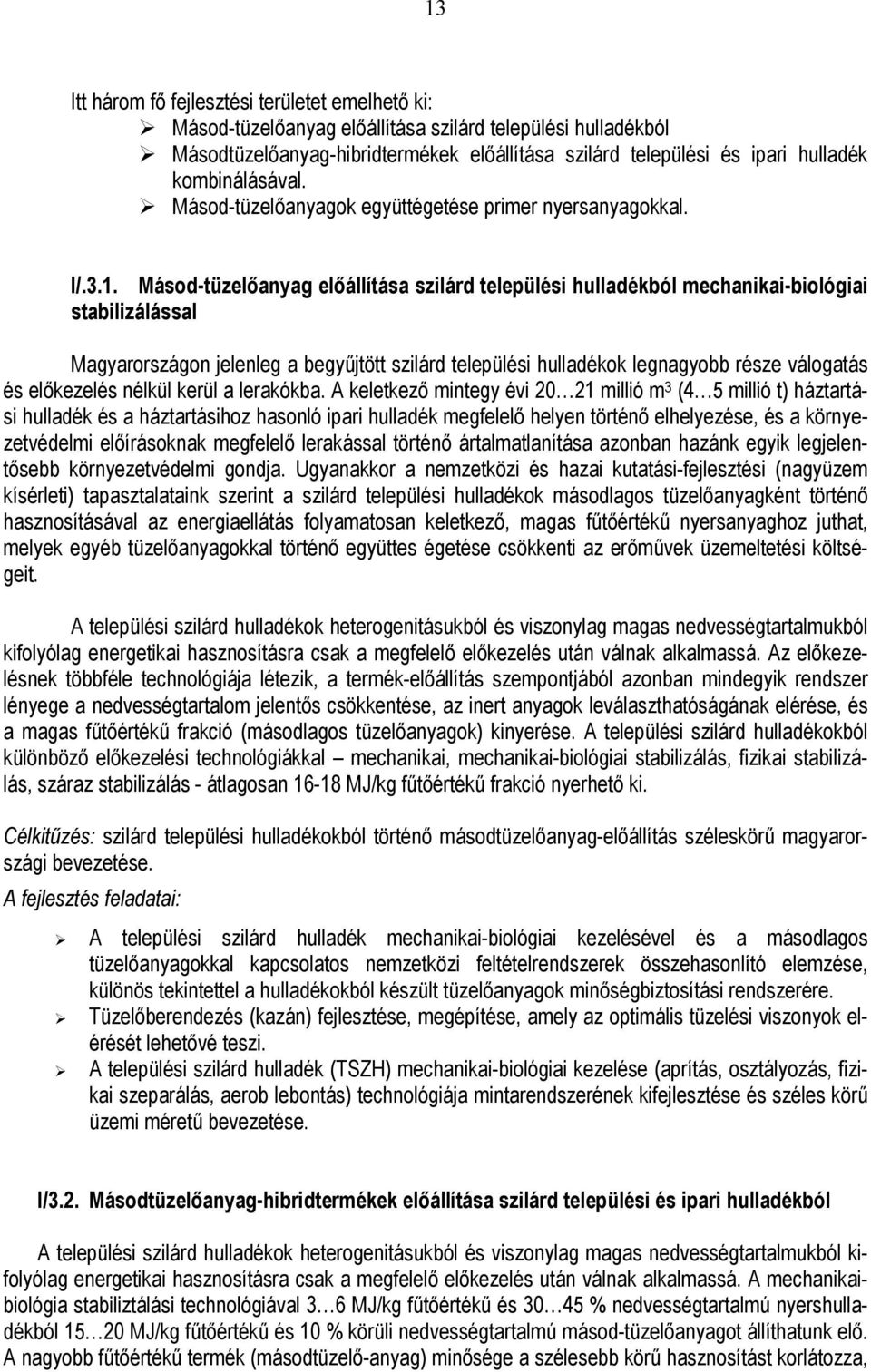 Másod-tüzelőanyag előállítása szilárd települési hulladékból mechanikai-biológiai stabilizálással Magyarországon jelenleg a begyűjtött szilárd települési hulladékok legnagyobb része válogatás és