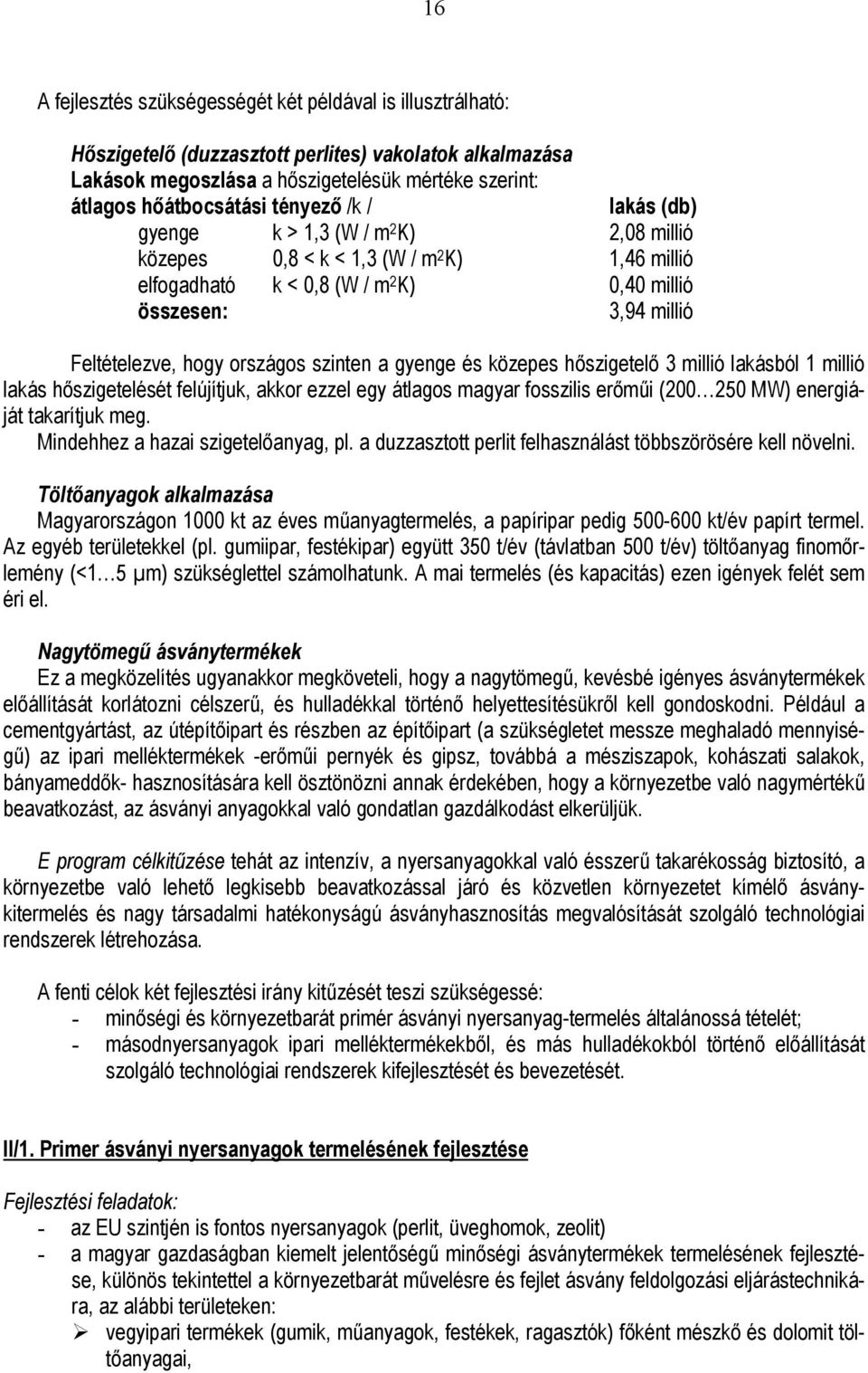 országos szinten a gyenge és közepes hőszigetelő 3 millió lakásból 1 millió lakás hőszigetelését felújítjuk, akkor ezzel egy átlagos magyar fosszilis erőműi (200 250 MW) energiáját takarítjuk meg.