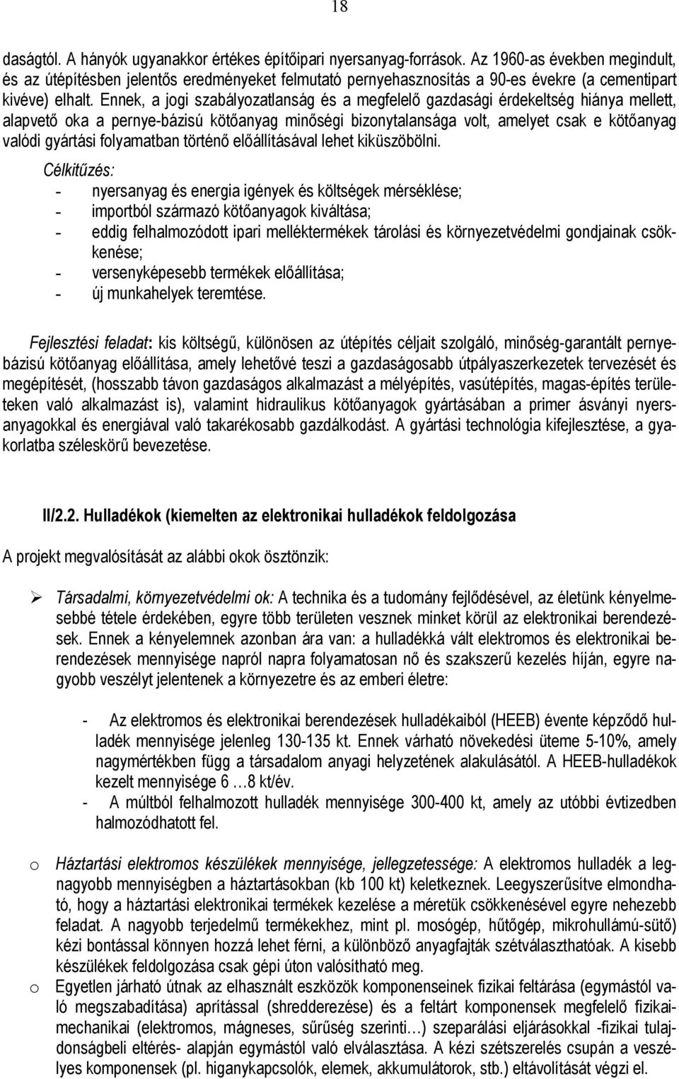 Ennek, a jogi szabályozatlanság és a megfelelő gazdasági érdekeltség hiánya mellett, alapvető oka a pernye-bázisú kötőanyag minőségi bizonytalansága volt, amelyet csak e kötőanyag valódi gyártási