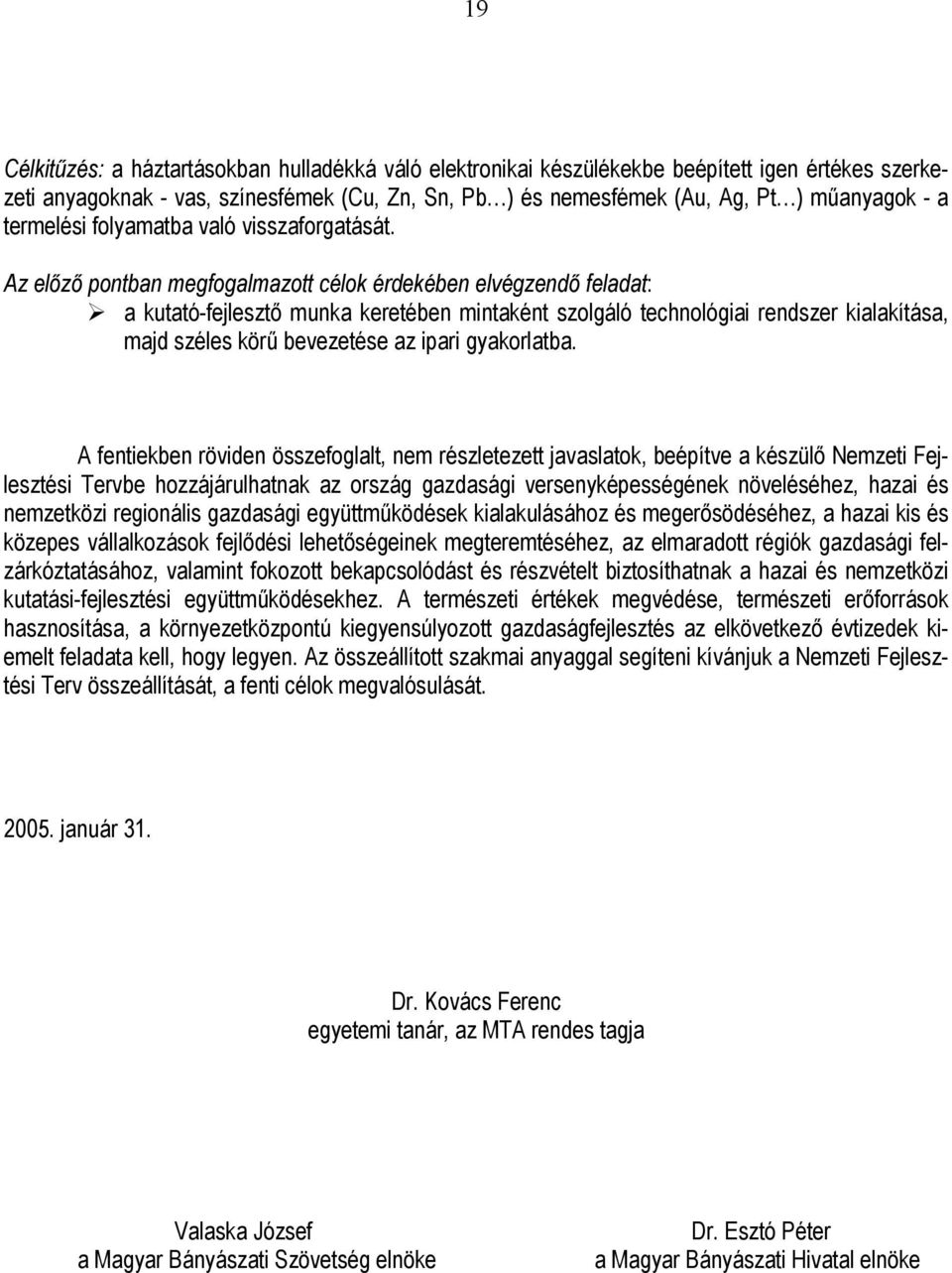 Az előző pontban megfogalmazott célok érdekében elvégzendő feladat: a kutató-fejlesztő munka keretében mintaként szolgáló technológiai rendszer kialakítása, majd széles körű bevezetése az ipari