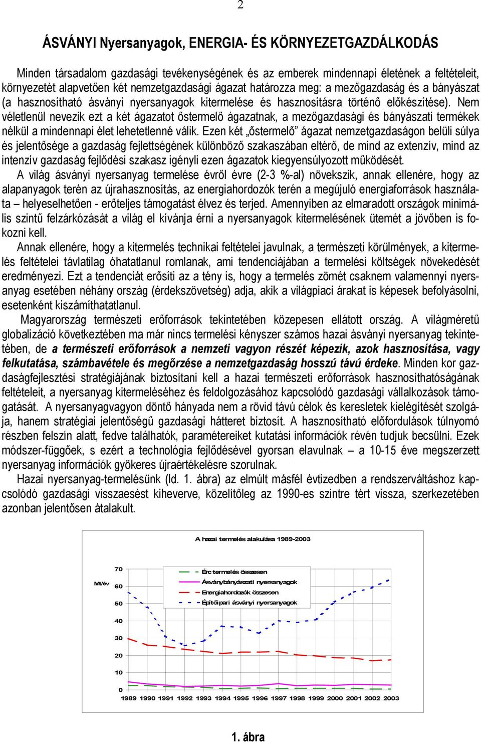 Nem véletlenül nevezik ezt a két ágazatot őstermelő ágazatnak, a mezőgazdasági és bányászati termékek nélkül a mindennapi élet lehetetlenné válik.