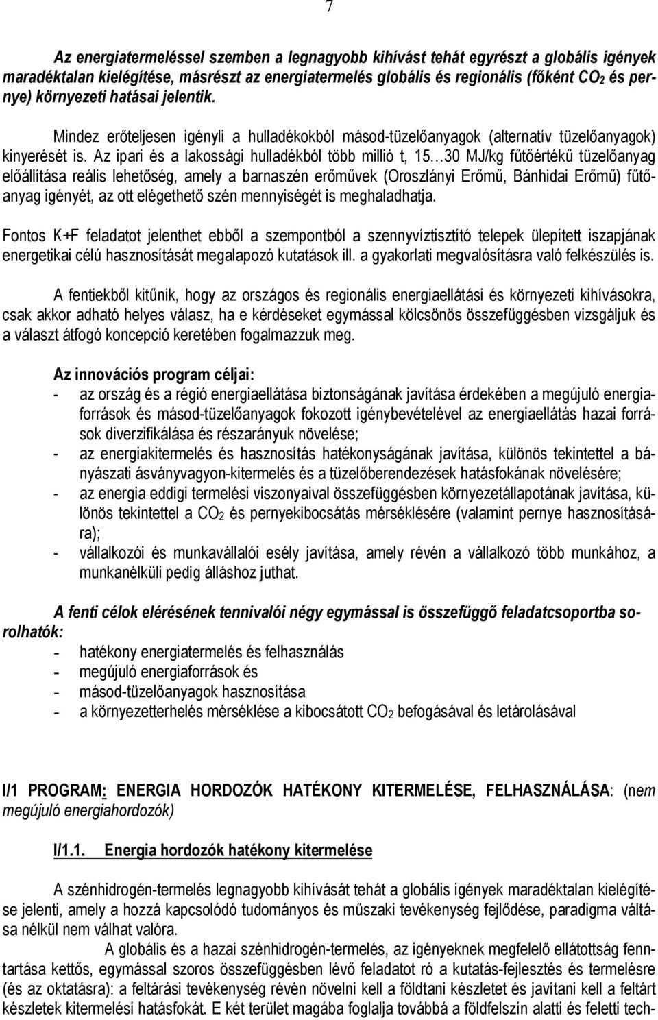 Az ipari és a lakossági hulladékból több millió t, 15 30 MJ/kg fűtőértékű tüzelőanyag előállítása reális lehetőség, amely a barnaszén erőművek (Oroszlányi Erőmű, Bánhidai Erőmű) fűtőanyag igényét, az