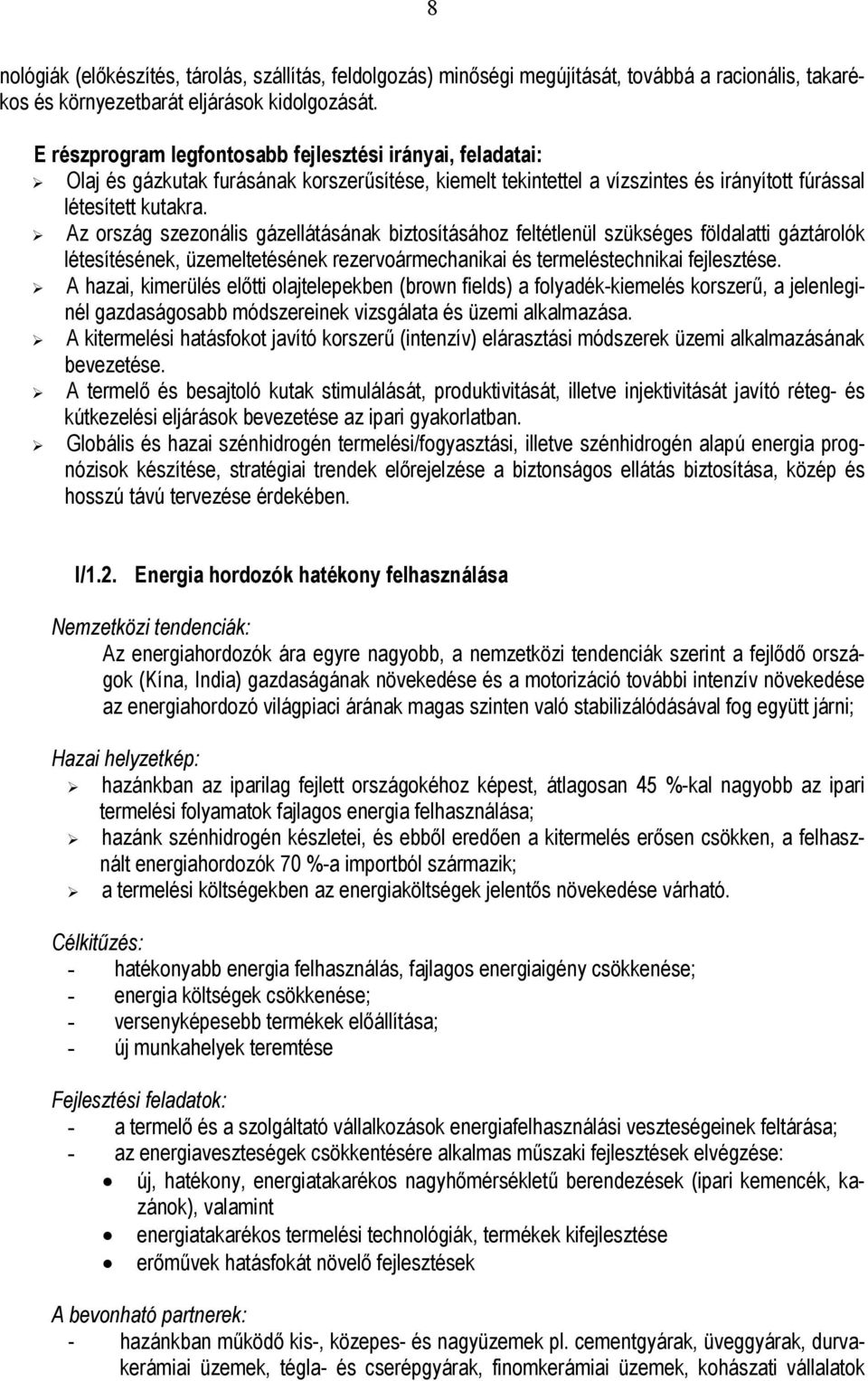 Az ország szezonális gázellátásának biztosításához feltétlenül szükséges földalatti gáztárolók létesítésének, üzemeltetésének rezervoármechanikai és termeléstechnikai fejlesztése.