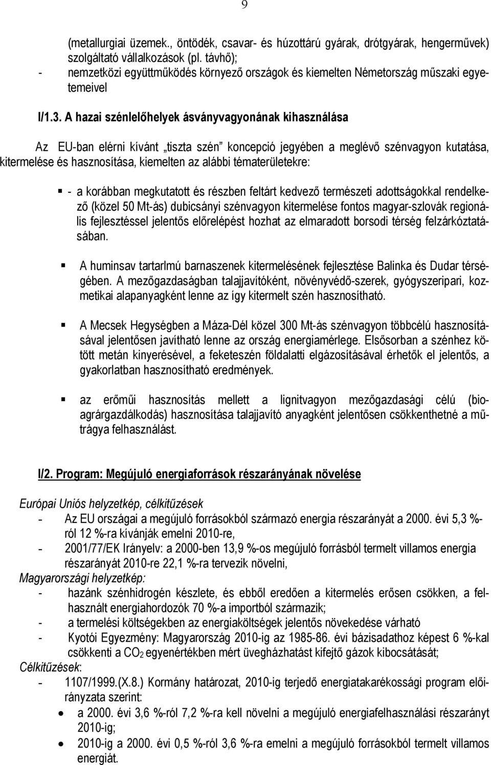 A hazai szénlelőhelyek ásványvagyonának kihasználása Az EU-ban elérni kívánt tiszta szén koncepció jegyében a meglévő szénvagyon kutatása, kitermelése és hasznosítása, kiemelten az alábbi