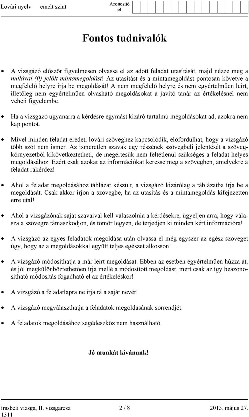 A nem megfelelő helyre és nem egyértelműen leírt, illetőleg nem egyértelműen olvasható megoldásokat a javító tanár az értékelésnél nem veheti figyelembe.