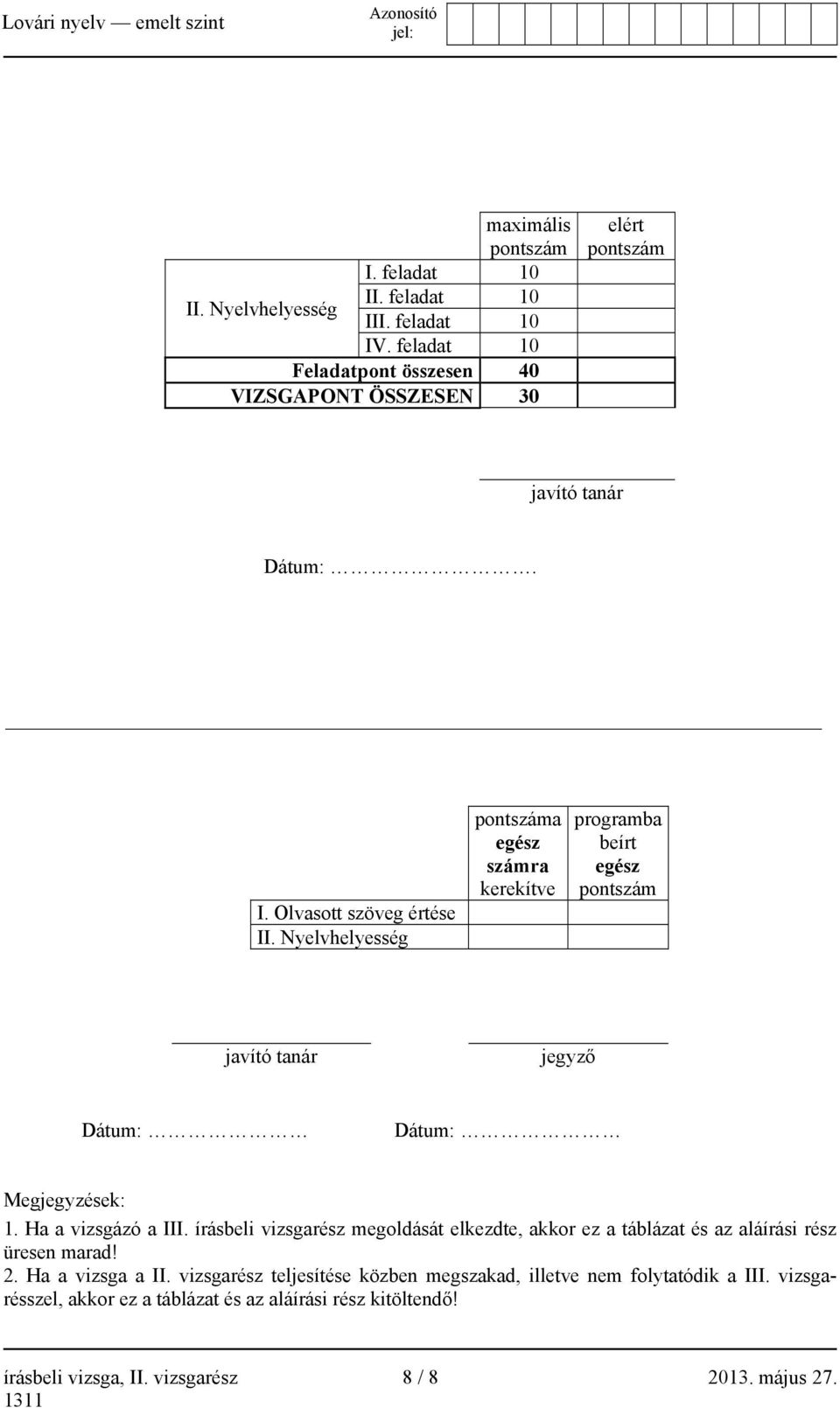 Nyelvhelyesség pontszáma egész számra kerekítve programba beírt egész pontszám javító tanár jegyző Dátum: Dátum: Megjegyzések: 1. Ha a vizsgázó a III.