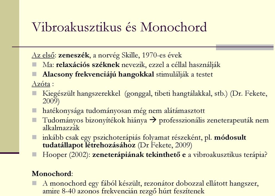 Fekete, 2009) hatékonysága tudományosan még nem alátámasztott Tudományos bizonyítékok hiánya professzionális zeneterapeuták nem alkalmazzák inkább csak egy pszichoterápiás