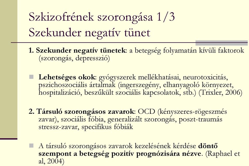 pszichoszociális ártalmak (ingerszegény, elhanyagoló környezet, hospitalizáció, beszűkült szociális kapcsolatok, stb.) (Trixler, 2006) 2.