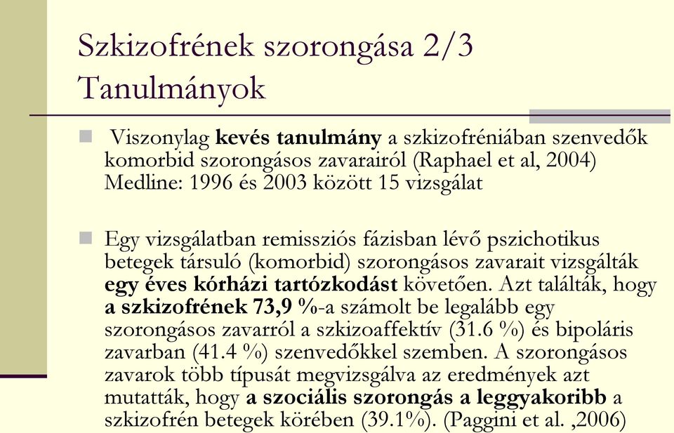 Azt találták, hogy a szkizofrének 73,9 %-a számolt be legalább egy szorongásos zavarról a szkizoaffektív (31.6 %) és bipoláris zavarban (41.4 %) szenvedőkkel szemben.