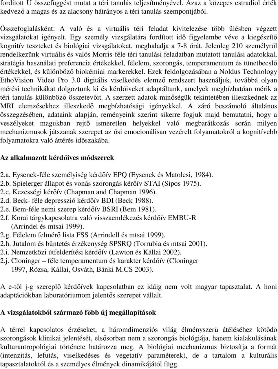 Egy személy vizsgálatára fordított idő figyelembe véve a kiegészítő kognitív teszteket és biológiai vizsgálatokat, meghaladja a 7-8 órát.